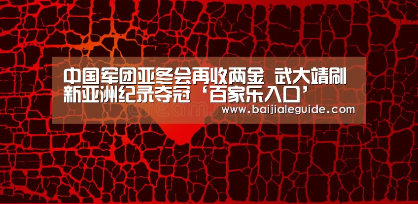 中国军团亚冬会再收两金 武大靖刷新亚洲纪录夺冠‘百家乐入口’(图4) 澳门线上百家乐直播