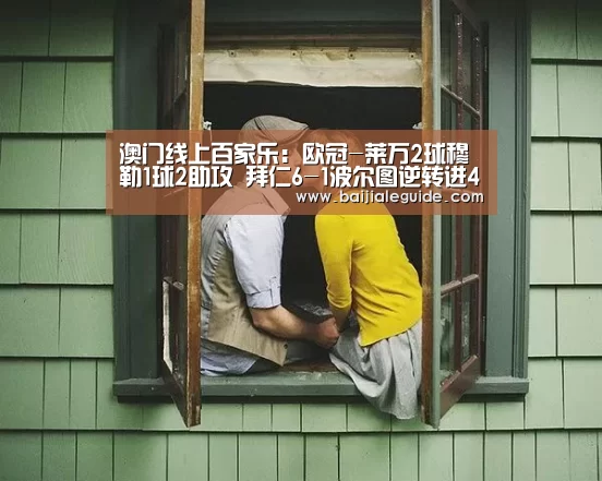 澳门线上百家乐:欧冠-莱万2球穆勒1球2助攻 拜仁6-1波尔图逆转进4强(图2) 澳门线上百家乐